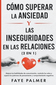 Paperback Cómo Superar la Ansiedad y las Inseguridades en las Relaciones: Mejora tus habilidades de comunicación, controla los celos y supera los patrones de pe [Spanish] Book