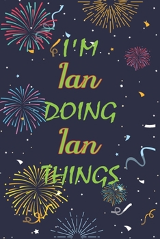 Paperback I'm Ian Doing Ian Things Notebook Birthday Gift: Personalized Name Journal Writing Notebook For boys and men, 100 Pages, 6x9, Soft Cover, Matte Finish Book