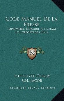 Paperback Code-Manuel De La Presse: Imprimerie, Librairie-Affichage Et Colportage (1851) [French] Book
