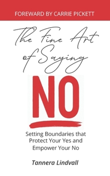 Paperback The Fine Art of Saying No: Setting Boundaries that Protect Your Yes and Empower Your No Book