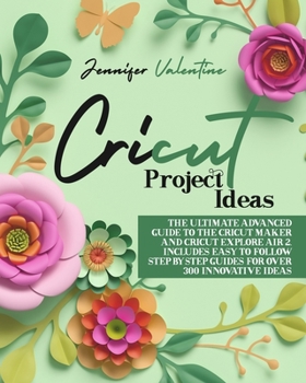 Paperback Cricut Project Ideas: The Ultimate Advanced Guide to the Cricut Maker and Cricut Explore Air 2. Includes Easy to Follow Step-ByStep Guides f Book