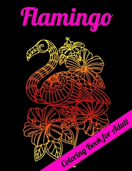 Flamingo Coloring Book for Adult: An Adult Coloring Book with Fun, Easy,flower pattern and Relaxing Coloring Pages