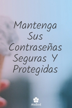 Mantenga Sus Contraseñas Seguras Y Protegidas: Un cuaderno perfecto para proteger todos sus nombres de usuario y contraseñas (Spanish Edition)