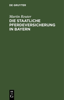 Hardcover Die Staatliche Pferdeversicherung in Bayern: Das Bayerische Gesetz Vom 15. April 1900, Die Pferdeversicherungsanstalt Betreffend; Nebst Dem Normalstat [German] Book