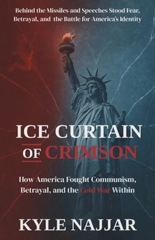 Ice Curtain of Crimson: How America Battled Communism, Betrayal, and the Cold War Within