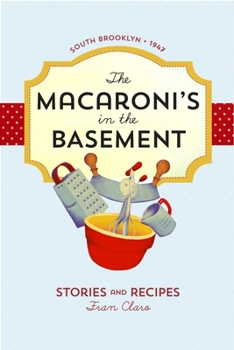 Paperback The Macaroni's in the Basement: Stories and Recipes, South Brooklyn 1947 Book