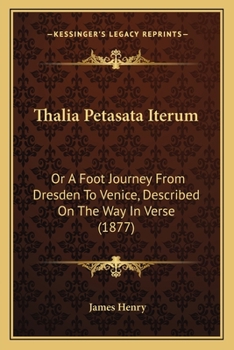 Paperback Thalia Petasata Iterum: Or A Foot Journey From Dresden To Venice, Described On The Way In Verse (1877) Book