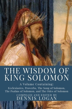 Paperback The Wisdom of King Solomon: A Volume Containing: Proverbs Ecclesiastes The Wisdom of Solomon The Song of Solomon The Psalms of Solomon, and The Od Book