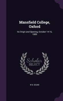 Hardcover Mansfield College, Oxford: Its Origin and Opening, October 14-16, 1889 Book
