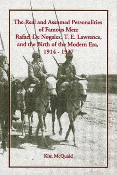 Paperback The Real and Assumed Personalities of Famous Men: Rafael De Nogales, T. E. Lawrence, and the Birth of the Modern Era, 1914-1937 Book