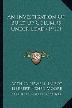 Paperback An Investigation Of Built Up Columns Under Load (1910) Book