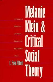 Hardcover Melanie Klein and Critical Social Theory: An Account of Politics, Art, and Reason Based on Her Psychoanalytic Theory Book