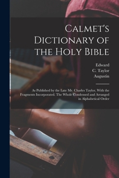Paperback Calmet's Dictionary of the Holy Bible: As Published by the Late Mr. Charles Taylor, With the Fragments Incorporated. The Whole Condensed and Arranged Book