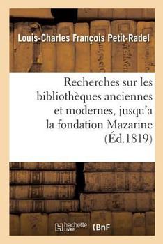 Paperback Recherches sur les bibliothèques anciennes et modernes, jusqu'a la fondation de la [French] Book