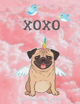 Paperback XOXO Daily Gratitude Journal for Kids: Pug Unicorn Gifts - 90 Days to Cultivate an Attitude of Gratitude (8.5 x 11) 5 Minute Journal - Gratitude Journ Book