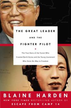 Hardcover The Great Leader and the Fighter Pilot: The True Story of the Tyrant Who Created North Korea and the Young Lieutenant Who Stole His Way to Freedom Book