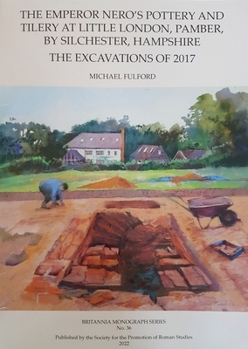 Paperback The Emperor Nero's Pottery and Tilery at Little London, Pamber, by Silchester, Hampshire: The Excavations of 2017 Book