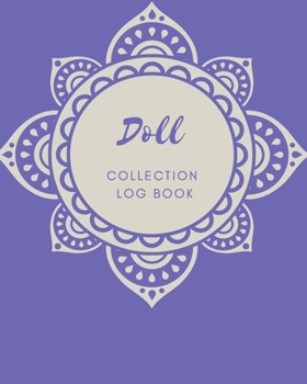 Doll Collection Log Book: Keep Track Your Collectables ( 60 Sections For Management Your Personal Collection ) - 125 Pages, 8x10 Inches, Paperback