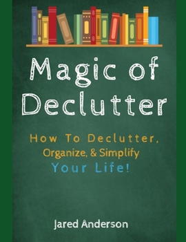 Paperback Magic of Declutter - How to Declutter, Organize, & Simply Your Life! Book