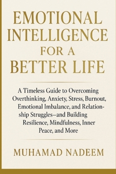 Paperback Emotional Intelligence for a Better Life: A Timeless Guide to Overcoming Overthinking, Anxiety, Stress, Burnout, Emotional Imbalance, Relationship Str Book