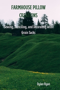 Paperback Farmhouse Pillow Creations: Sewing, Stenciling, and Decorating with Grain Sacks Book