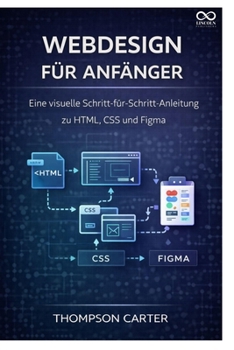 Paperback Webdesign für Anfänger: Eine visuelle Schritt-für-Schritt-Anleitung zu HTML, CSS und Figma [German] Book