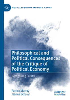 Paperback Philosophical and Political Consequences of the Critique of Political Economy: Recognizing Capital Book