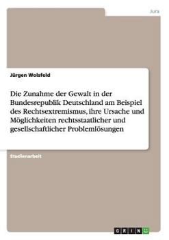 Paperback Die Zunahme der Gewalt in der Bundesrepublik Deutschland am Beispiel des Rechtsextremismus, ihre Ursache und Möglichkeiten rechtsstaatlicher und gesel [German] Book