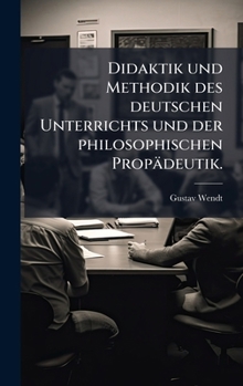 Didaktik und Methodik des deutschen Unterrichts und der philosophischen Propädeutik.