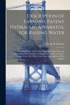 Description of Farnam's Patent Hydraulic Apparatus, for Raising Water: Including Rules, Tables, Price Lists, and Other Practical Information On the Su
