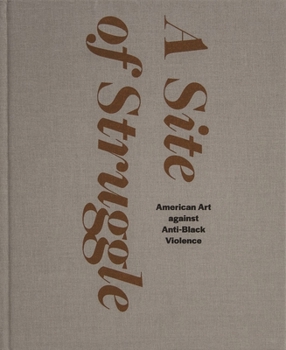 Hardcover A Site of Struggle: American Art Against Anti-Black Violence Book