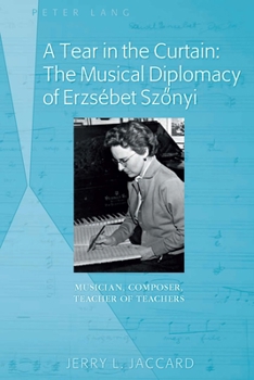 Hardcover A Tear in the Curtain: The Musical Diplomacy of Erzsébet Sz&#337;nyi: Musician, Composer, Teacher of Teachers Book