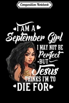 Composition Notebook: I Am A September Girl Not Be Perfect Virgo Libra Birthday Premium  Journal/Notebook Blank Lined Ruled 6x9 100 Pages