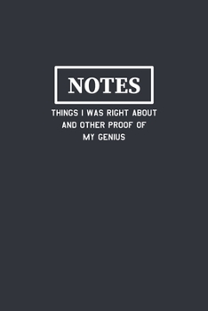 Notes Things I Was Right About And Other Proof of My Genius: Funny Blank Lined Journal Composition Notebook Gift for Friends, Family, Coworkers