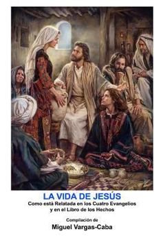 La Vida de Jes�s: Una Compilaci�n de Los Cuatro Evangelios Y El Libro de Los Hechos