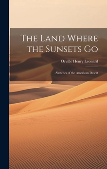 Hardcover The Land Where the Sunsets Go: Sketches of the American Desert Book