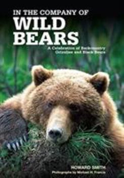 Hardcover In the Company of Wild Bears: A Celebration of Backcountry Grizzlies and Black Bears Book