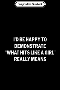 Paperback Composition Notebook: I'd Be Happy Demonstrate What Hits Like A Girl Means Journal/Notebook Blank Lined Ruled 6x9 100 Pages Book