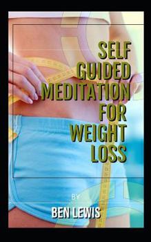 Paperback Self Guided Meditation for Weight Loss: Be Free, Be Happy, Be Fullfilled! Book