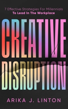 Paperback Creative Disruption: 7 Effective Strategies For Millennials To Lead In The Workplace Book