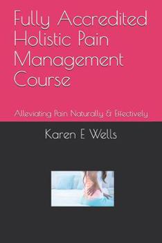 Paperback Fully Accredited Holistic Pain Management Course: Alleviating Pain Naturally & Effectively Book