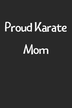 Proud Karate Mom: Lined Journal, 120 Pages, 6 x 9, Funny Karate Gift Idea, Black Matte Finish (Proud Karate Mom Journal)