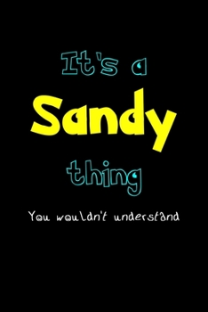 It's A Sandy Thing, You Wouldn't Understand: Personalized Notebook Journal With Name Blank Lined Customized Diary Logbook Gifts
