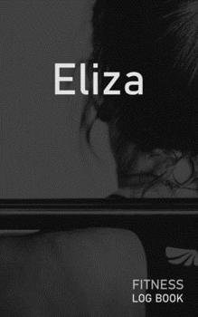 Eliza: Blank Daily Fitness Workout Log Book | Track Exercise Type, Sets, Reps, Weight, Cardio, Calories, Distance & Time | Space to Record Stretches, ... Personalized First Name Initial E Cover
