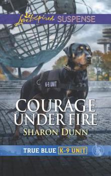 Courage Under Fire - Book #7 of the True Blue K-9 Unit