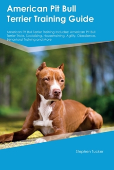 Paperback American Pit Bull Terrier Training Guide American Pit Bull Terrier Training Includes: American Pit Bull Terrier Tricks, Socializing, Housetraining, Ag Book