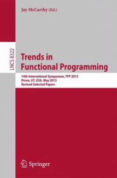 Paperback Trends in Functional Programming: 14th International Symposium, Tfp 2013, Provo, Ut, Usa, May 14-16, 2013, Revised Selected Papers Book