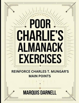 Poor Charlie's Almanack Exercises: Reinforce Charles T. Mungar's Main Points