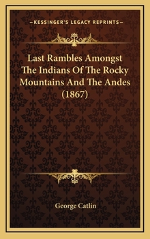 Hardcover Last Rambles Amongst The Indians Of The Rocky Mountains And The Andes (1867) Book