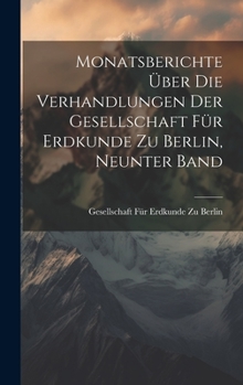 Hardcover Monatsberichte Über Die Verhandlungen Der Gesellschaft Für Erdkunde Zu Berlin, Neunter Band [German] Book